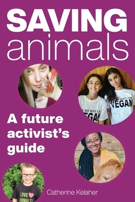 Saving Animals: A Future Activist's Guide by Kelaher, Catherine