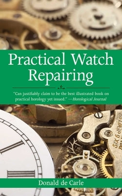 Practical Watch Repairing by De Carle, Donald