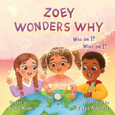 Zoey Wonders Why: What am I? Who am I? by Khan, Nadia