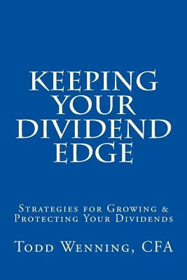 Keeping Your Dividend Edge: Strategies for Growing & Protecting Your Dividends by Wenning Cfa, Todd