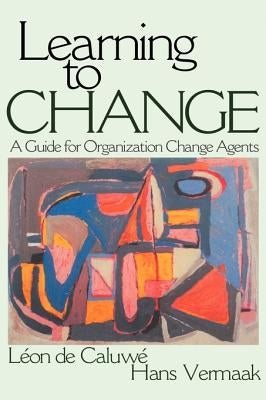 Learning to Change: A Guide for Organization Change Agent by de Caluwe, L&#233;on