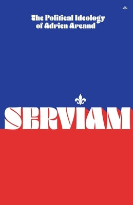Serviam: The Political Ideology of Adrien Arcand by Arcand, Adrien