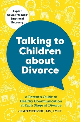 Talking to Children about Divorce: A Parent's Guide to Healthy Communication at Each Stage of Divorce by McBride, Jean, MS Lmft