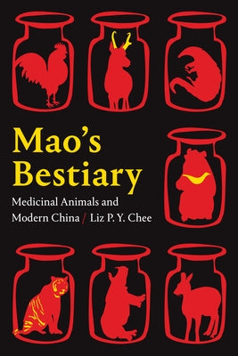 Mao's Bestiary: Medicinal Animals and Modern China by Chee, Liz P. Y.