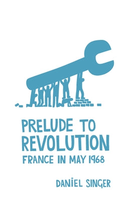 Prelude to Revolution: France in May 1968 by Singer, Daniel