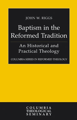 Baptism in the Reformed Tradition by Riggs, John
