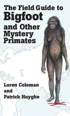The Field Guide to Bigfoot and Other Mystery Primates by Coleman, Loren