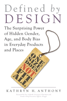 Defined by Design: The Surprising Power of Hidden Gender, Age, and Body Bias in Everyday Products and Places by Anthony, Kathryn H.