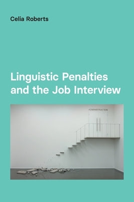 Linguistic Penalties and the Job Interview by Roberts, Celia