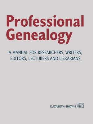 Professional Genealogy. a Manual for Researchers, Writers, Editors, Lecturers, and Librarians by Mills, Elizabeth Shown