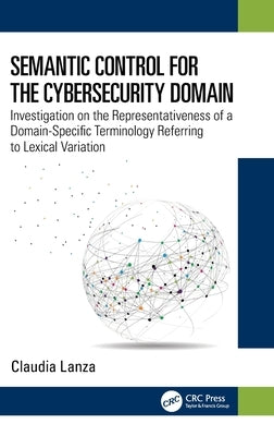 Semantic Control for the Cybersecurity Domain: Investigation on the Representativeness of a Domain-Specific Terminology Referring to Lexical Variation by Lanza, Claudia