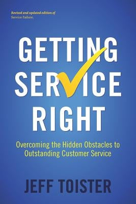 Getting Service Right: Overcoming the Hidden Obstacles to Outstanding Customer Service by Toister, Jeff
