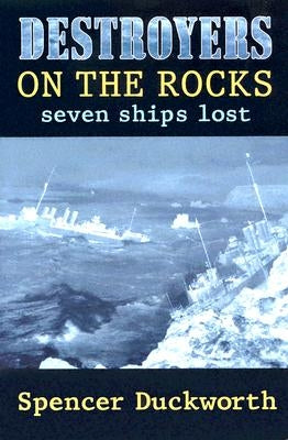 Destroyers on the Rocks: Seven Ships Lost by Duckworth, Spencer