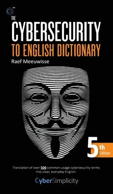 The Cybersecurity to English Dictionary: 5th Edition by Meeuwisse, Raef