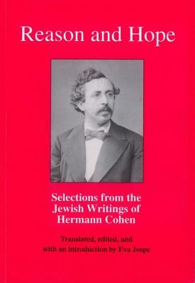 Reason and Hope: Selections from the Jewish Writings of Hermann Cohen by Jospe, Eva