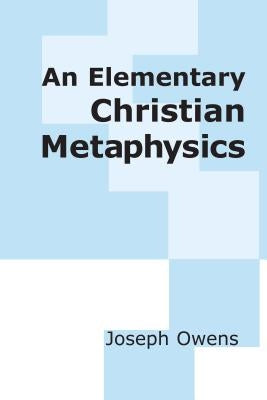 An Elementary Christian Metaphysics by Owens, Joseph