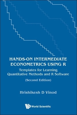 Hands-on Intermediate Econometrics Using R: Templates for Learning Quantitative Methods and R Software (Second Edition) by Hrishikesh D Vinod