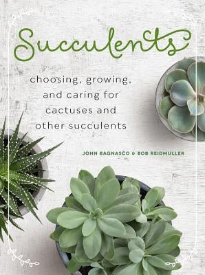 Succulents: Choosing, Growing, and Caring for Cactuses and Other Succulents by Bagnasco, John