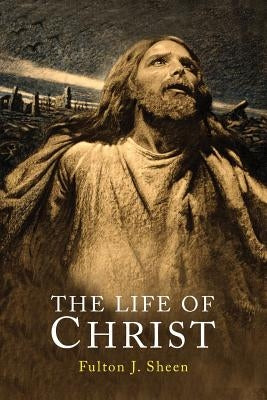 The Life of Christ by Sheen, Fulton J.
