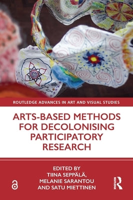 Arts-Based Methods for Decolonising Participatory Research by Sepp&#228;l&#228;, Tiina