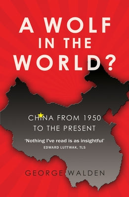 A Wolf in the World?: China from 1950 to the Present by Walden, George