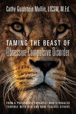 Taming the Beast of Obsessive Compulsive Disorder: From a Psychiatric Therapist Who Struggled Terribly with OCD and Now Teaches Others by Mullin Licsw, M. Ed Cathy