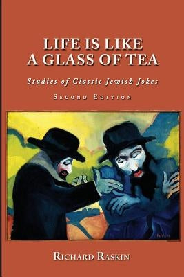 Life is Like a Glass of Tea: Studies of Classic Jewish Jokes (Second Edition) by Galanter, Marc