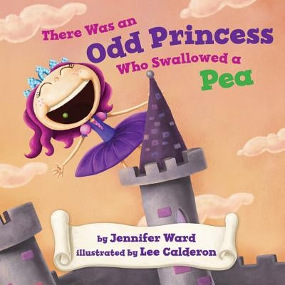 There Was an Odd Princess Who Swallowed a Pea by Ward, Jennifer