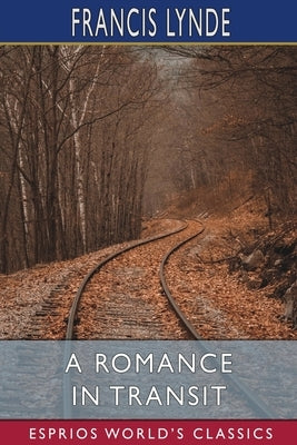 A Romance in Transit (Esprios Classics) by Lynde, Francis