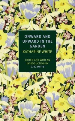 Onward and Upward in the Garden by White, Katherine S.