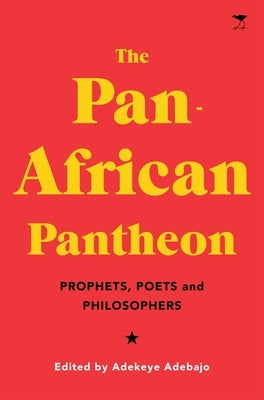 The Pan-African Pantheon: Prophets, Poets, and Philosophers by Adebajo, Adekeye