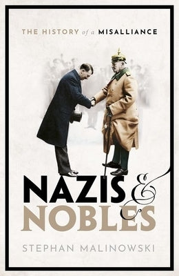 Nazis and Nobles: The History of a Misalliance by Malinowski, Stephan