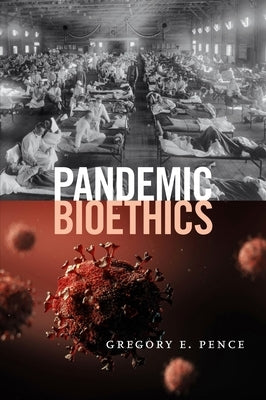 Pandemic Bioethics by Pence, Gregory E.
