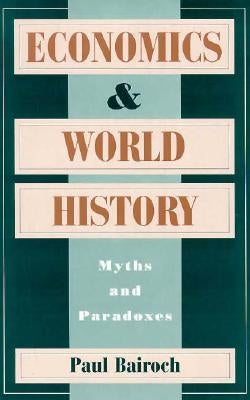 Economics and World History: Myths and Paradoxes by Bairoch, Paul