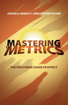 Mastering 'Metrics: The Path from Cause to Effect by Angrist, Joshua D.