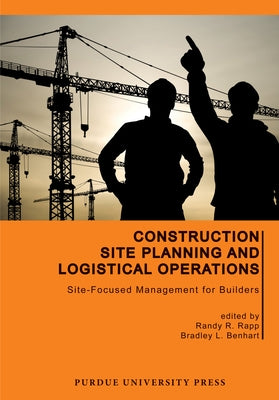 Construction Site Planning and Logistical Operations: Site-Focused Management for Builders by Rapp, Randy R.