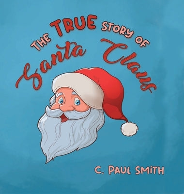 The True Story of Santa Claus by Smith, C. Paul