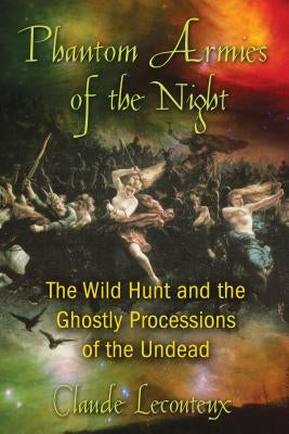 Phantom Armies of the Night: The Wild Hunt and the Ghostly Processions of the Undead by Lecouteux, Claude