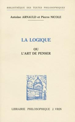 La Logique Ou l'Art de Penser by Arnauld, Antoine