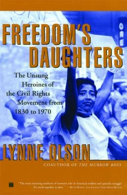Freedom's Daughters: The Unsung Heroines of the Civil Rights Movement from 1830 to 1970 by Olson, Lynne