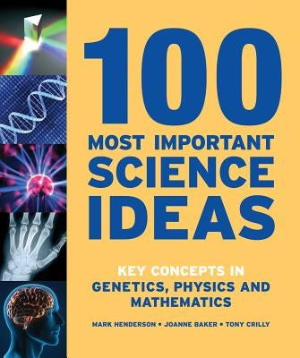 100 Most Important Science Ideas: Key Concepts in Genetics, Physics and Mathematics by Henderson, Mark