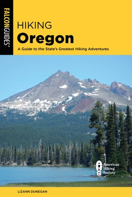 Hiking Oregon: A Guide to the State's Greatest Hiking Adventures by Dunegan, Lizann