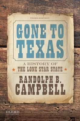Gone to Texas: A History of the Lone Star State by Campbell, Randolph B.