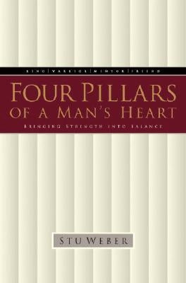 Four Pillars of a Man's Heart: Bringing Strength Into Balance by Weber, Stu