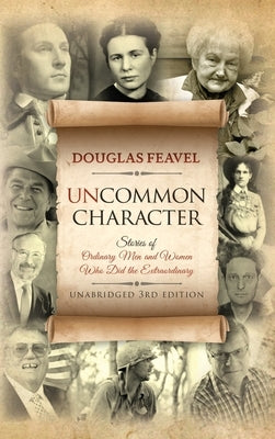 Uncommon Character: Stories of Ordinary Men and Women Who Have Done the Extraordinary by Feavel, Douglas