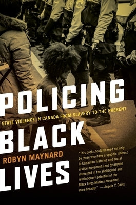 Policing Black Lives: State Violence in Canada from Slavery to the Present by Maynard, Robyn