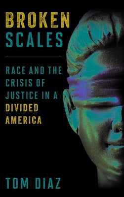 Broken Scales: Race and the Crisis of Justice in a Divided America by Diaz, Tom