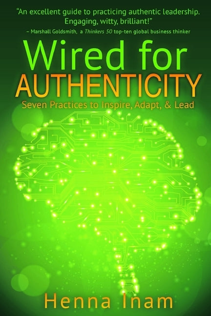 Wired for Authenticity: Seven Practices to Inspire, Adapt, & Lead by Inam, Henna