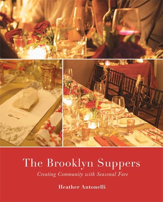 The Brooklyn Suppers: Creating Community with Seasonal Fare by Antonelli, Heather