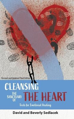 Cleansing the Sanctuary of the Heart: Tools for Emotional Healing by Sedlacek, David